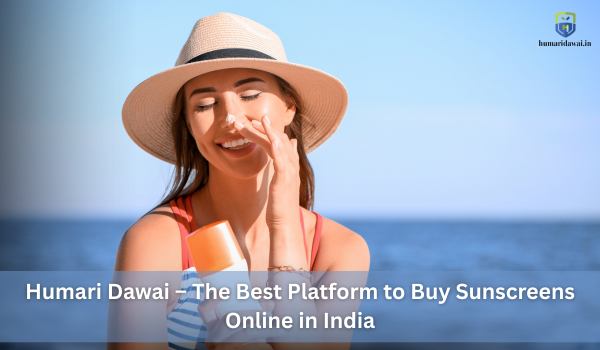 Humari Dawai – The Best Platform to Buy Sunscreens Online in India