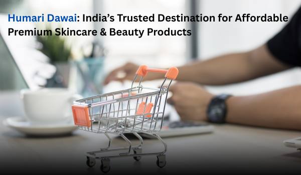 Humari Dawai India’s Trusted Destination for Affordable Premium Skincare & Beauty Products