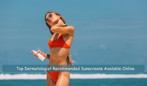 Top Dermatologist Recommended Sunscreens Available Online